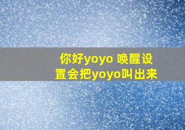 你好yoyo 唤醒设置会把yoyo叫出来